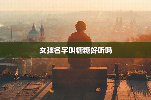女孩名字叫糖糖好听吗