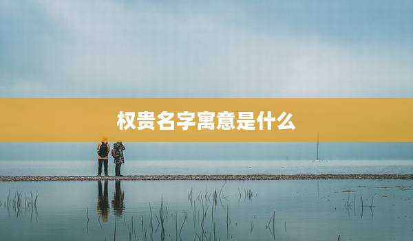 权贵名字寓意是什么