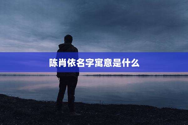 陈肖依名字寓意是什么