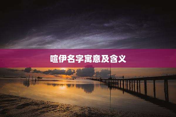 喧伊名字寓意及含义
