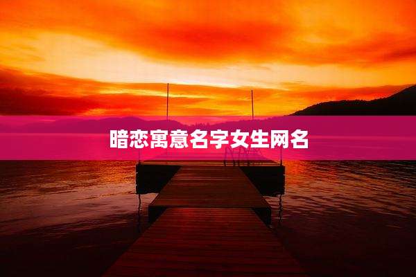 暗恋寓意名字女生网名