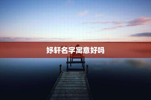 妤轩名字寓意好吗