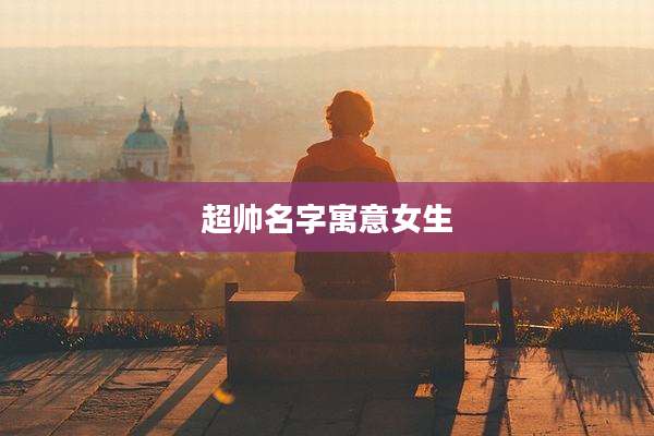 超帅名字寓意女生