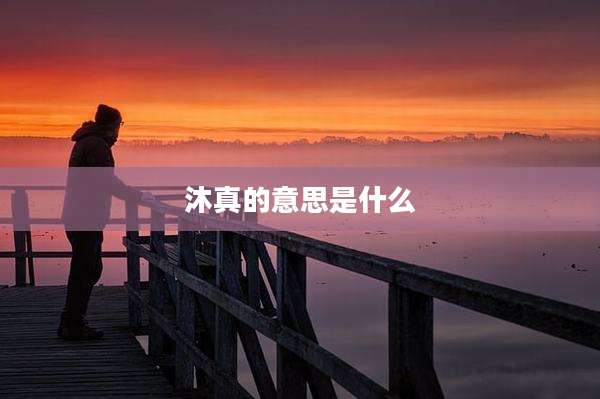 沐真的意思是什么