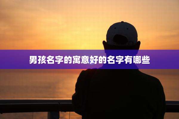 男孩名字的寓意好的名字有哪些