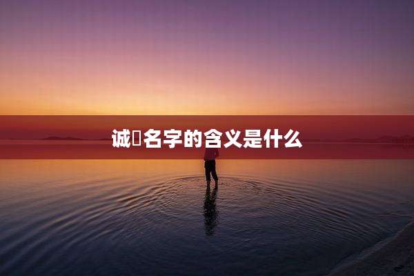 诚淏名字的含义是什么