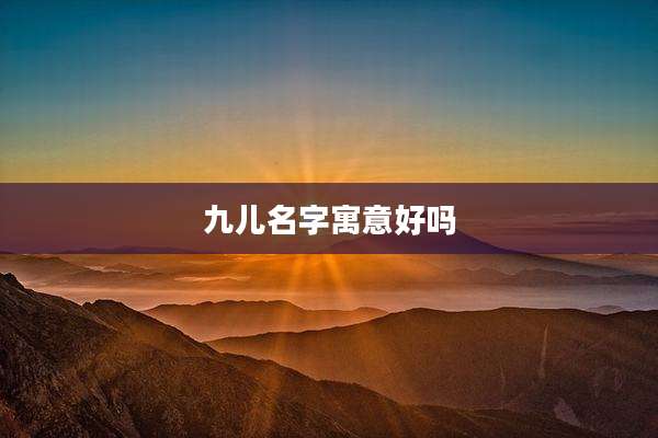 九儿名字寓意好吗