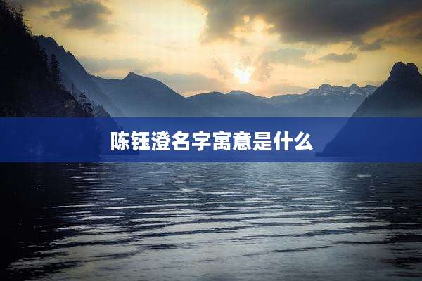 陈钰澄名字寓意是什么