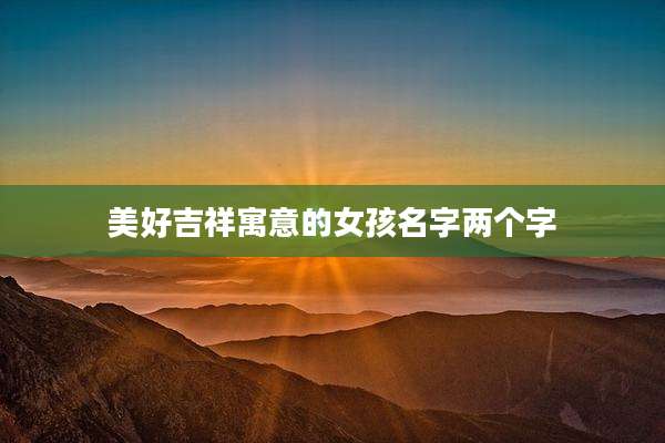 美好吉祥寓意的女孩名字两个字