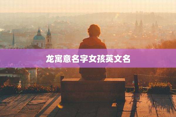 龙寓意名字女孩英文名