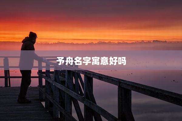 予舟名字寓意好吗