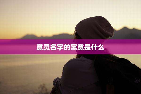 意灵名字的寓意是什么