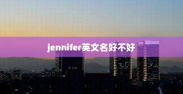 jennifer英文名好不好