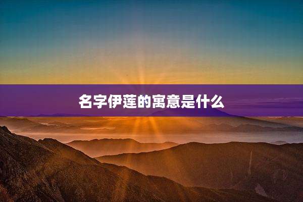 名字伊莲的寓意是什么