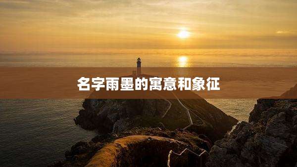 名字雨墨的寓意和象征