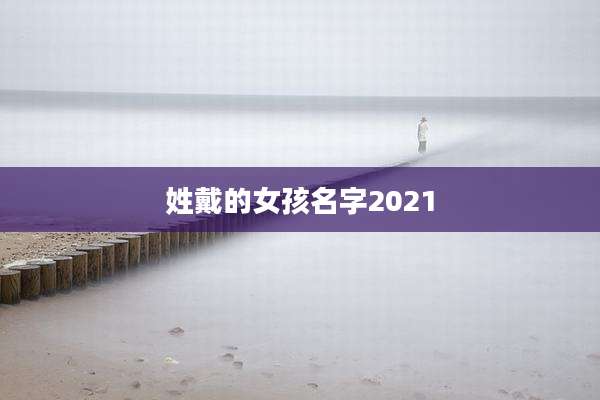 姓戴的女孩名字2021