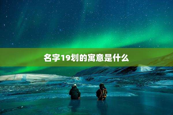 名字19划的寓意是什么