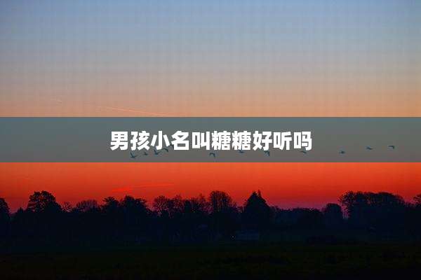 男孩小名叫糖糖好听吗