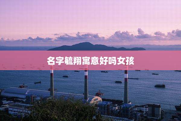 名字毓翔寓意好吗女孩