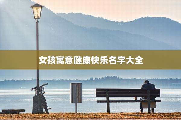 女孩寓意健康快乐名字大全