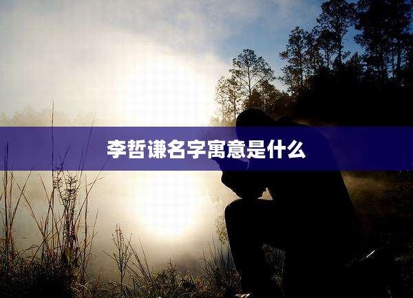 李哲谦名字寓意是什么