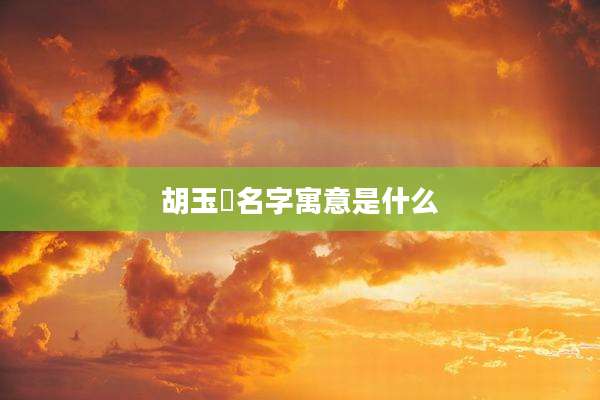 胡玉晞名字寓意是什么