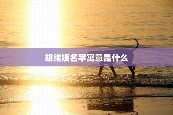 胡绪媛名字寓意是什么