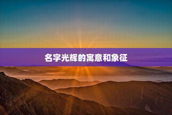 名字光辉的寓意和象征