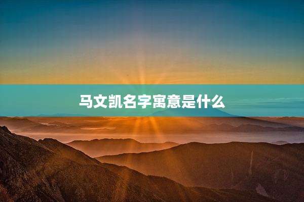 马文凯名字寓意是什么