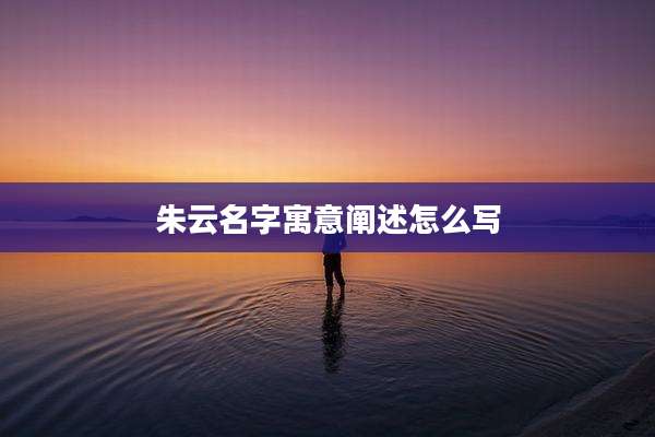 朱云名字寓意阐述怎么写