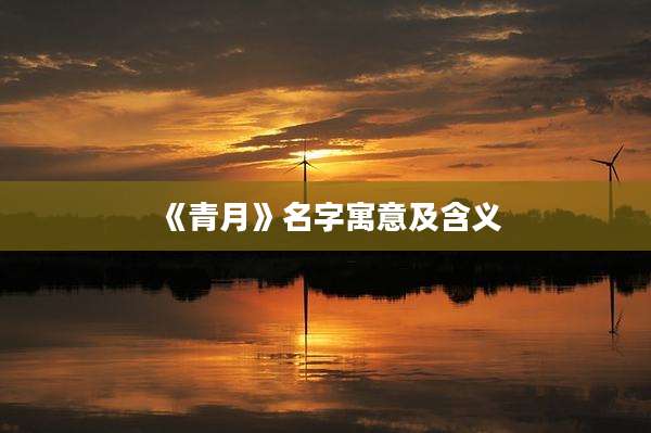 《青月》名字寓意及含义