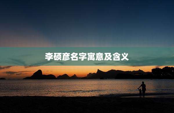 李硕彦名字寓意及含义