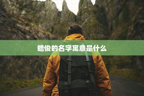 皓俊的名字寓意是什么